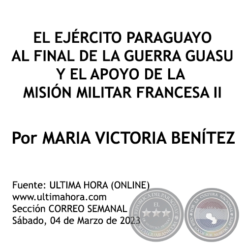 EL EJÉRCITO PARAGUAYO AL FINAL DE LA GUERRA GUASU Y EL APOYO DE LA MISIÓN MILITAR FRANCESA II - Por MARIA VICTORIA BENÍTEZ MARTÍNEZ - Sábado, 04 de Marzo de 2023